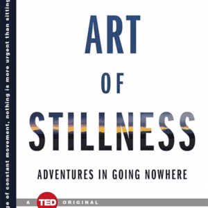 The Art of Stillness — Pico Iyer